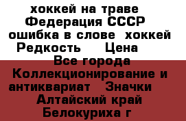 14.1) хоккей на траве : Федерация СССР  (ошибка в слове “хоккей“) Редкость ! › Цена ­ 399 - Все города Коллекционирование и антиквариат » Значки   . Алтайский край,Белокуриха г.